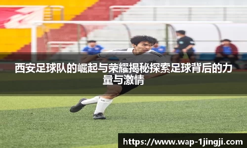 西安足球队的崛起与荣耀揭秘探索足球背后的力量与激情