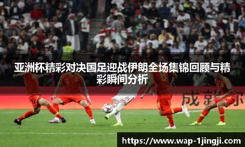 亚洲杯精彩对决国足迎战伊朗全场集锦回顾与精彩瞬间分析